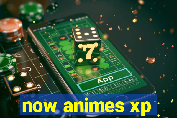 now animes xp